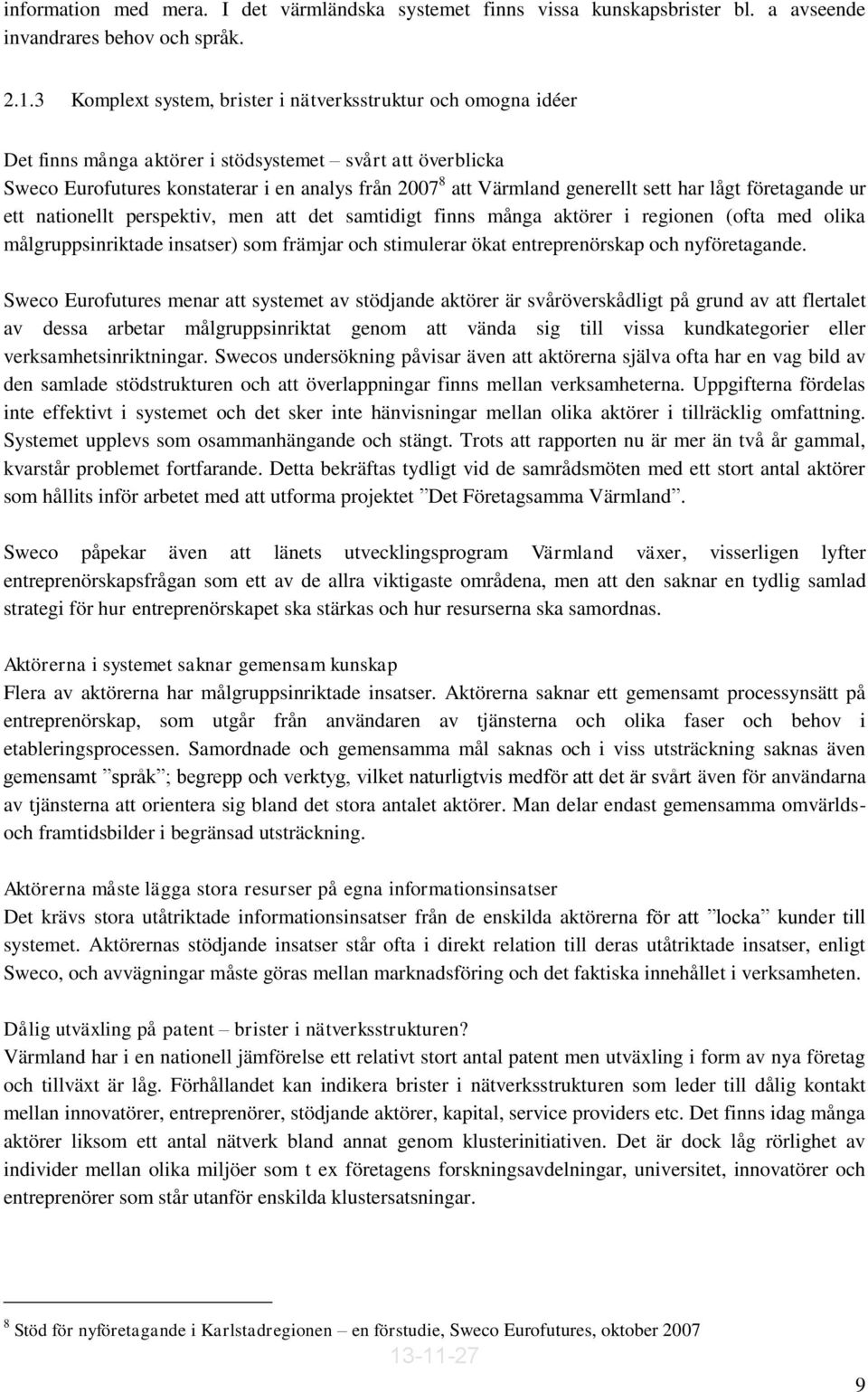 sett har lågt företagande ur ett nationellt perspektiv, men att det samtidigt finns många aktörer i regionen (ofta med olika målgruppsinriktade insatser) som främjar och stimulerar ökat