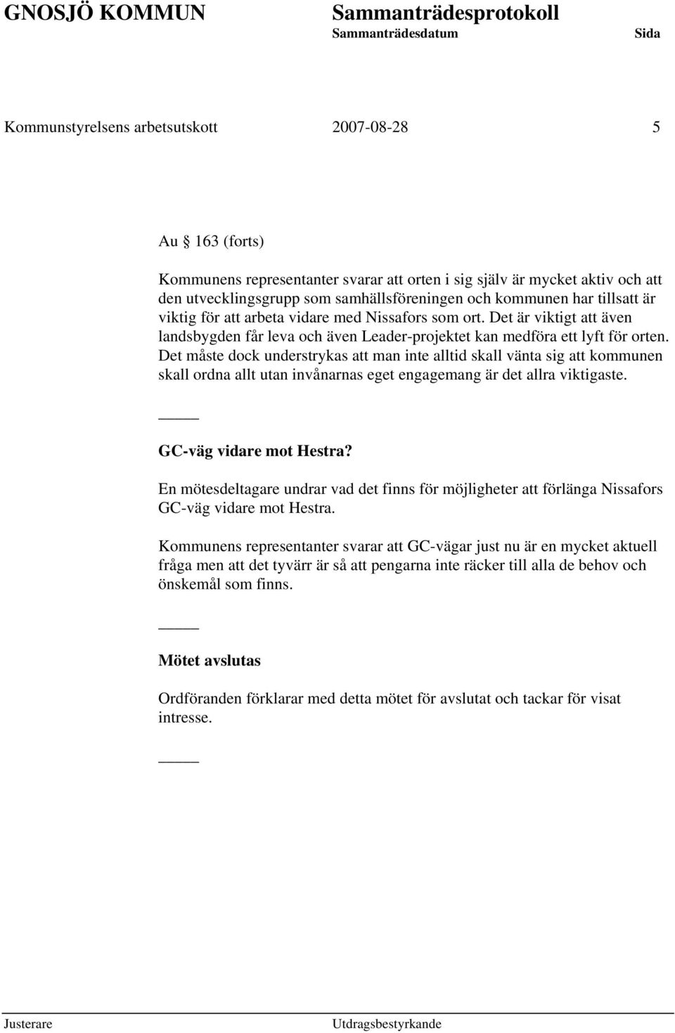 Det måste dock understrykas att man inte alltid skall vänta sig att kommunen skall ordna allt utan invånarnas eget engagemang är det allra viktigaste. GC-väg vidare mot Hestra?