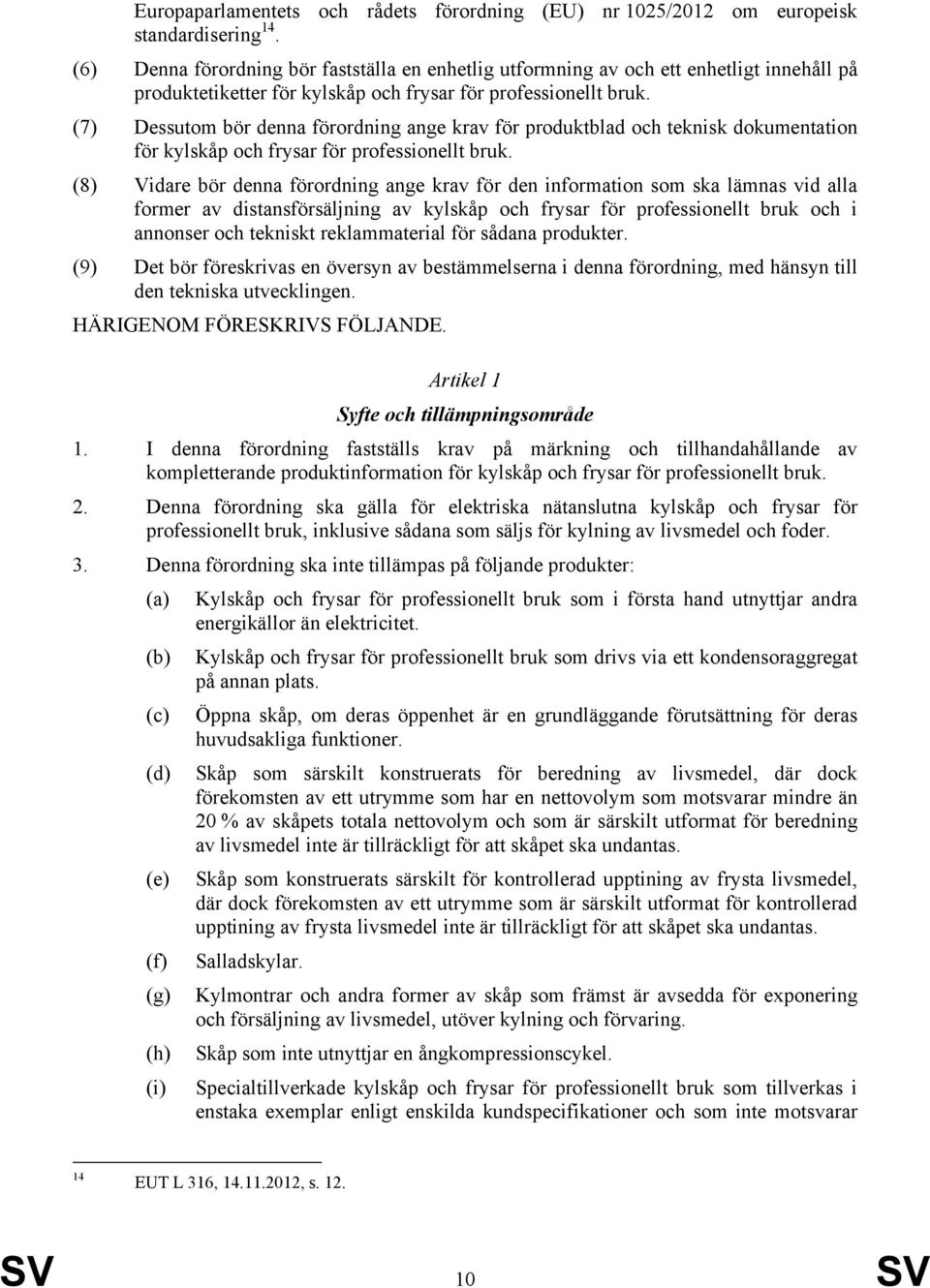 (7) Dessutom bör denna förordning ange krav för produktblad och teknisk dokumentation för kylskåp och frysar för professionellt bruk.