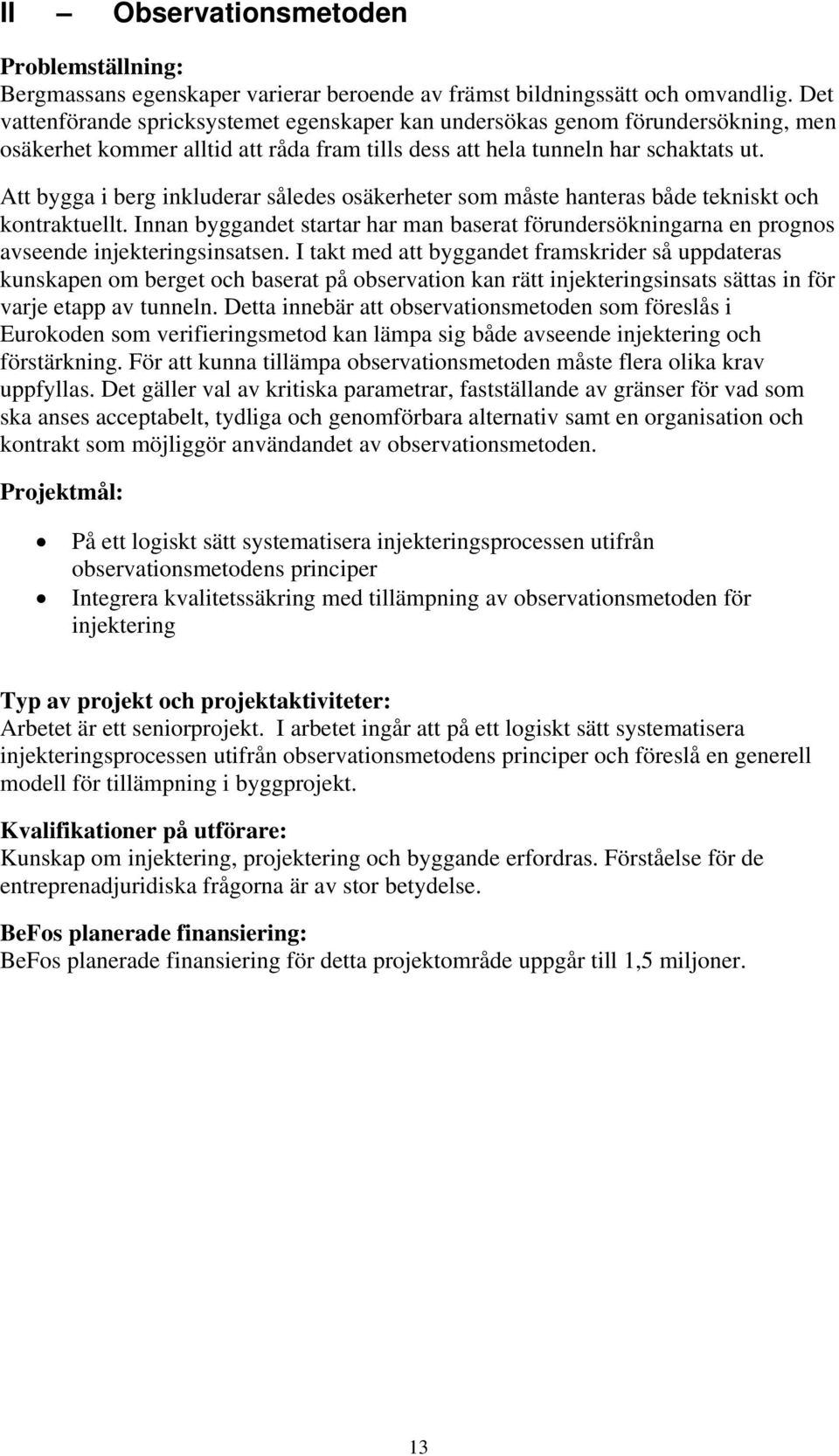 Att bygga i berg inkluderar således osäkerheter som måste hanteras både tekniskt och kontraktuellt.