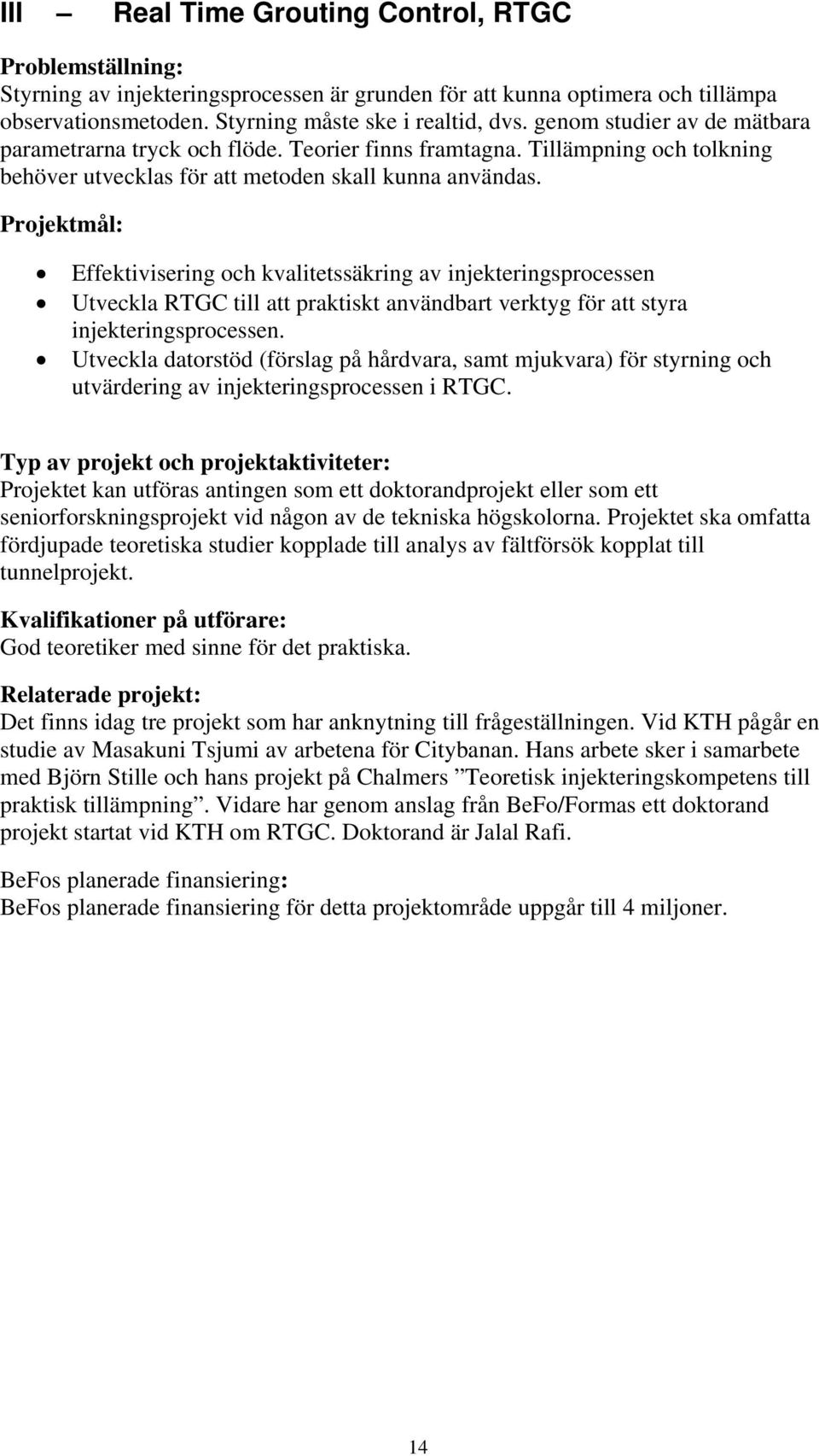 Projektmål: Effektivisering och kvalitetssäkring av injekteringsprocessen Utveckla RTGC till att praktiskt användbart verktyg för att styra injekteringsprocessen.