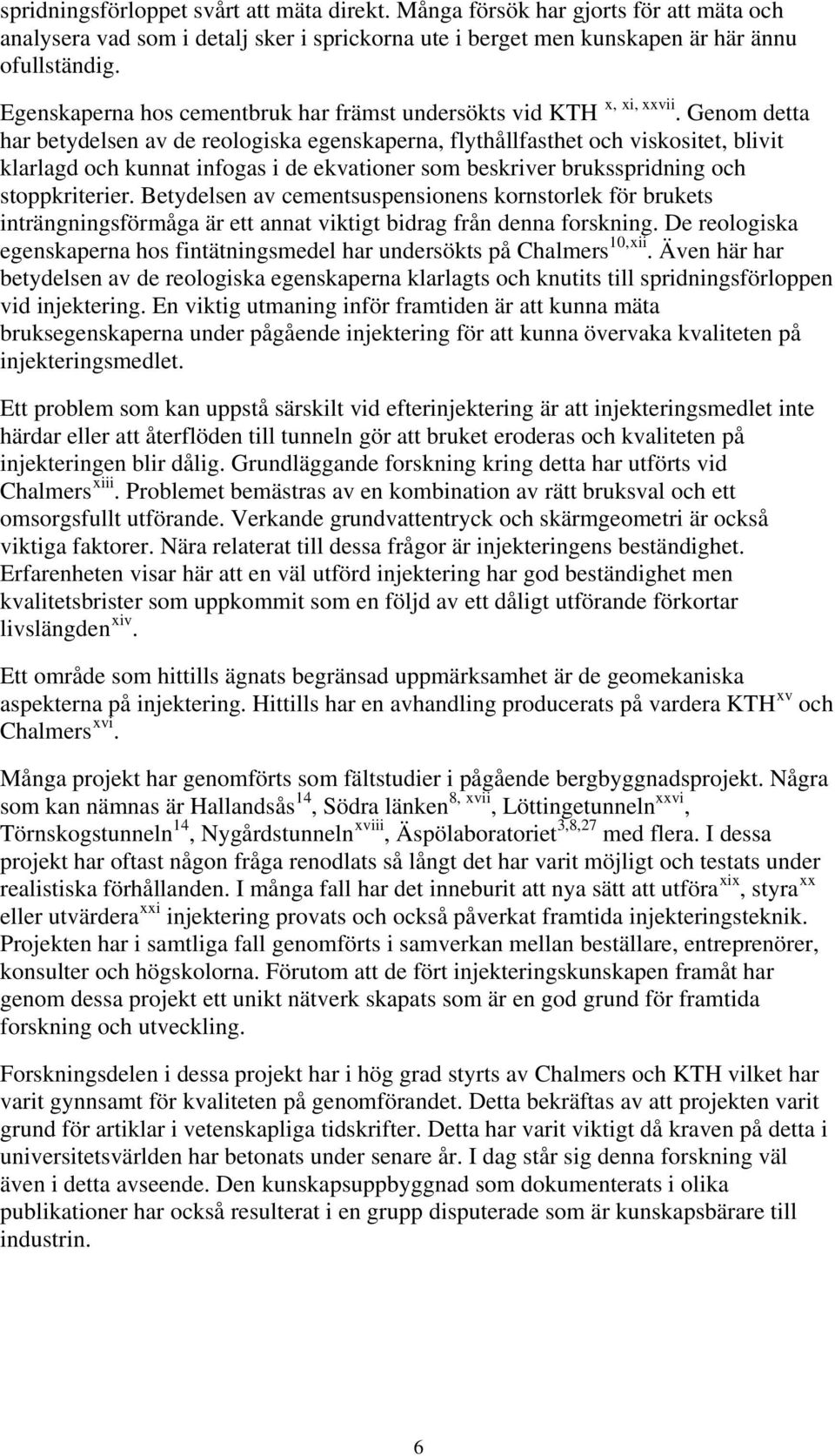 Genom detta har betydelsen av de reologiska egenskaperna, flythållfasthet och viskositet, blivit klarlagd och kunnat infogas i de ekvationer som beskriver bruksspridning och stoppkriterier.