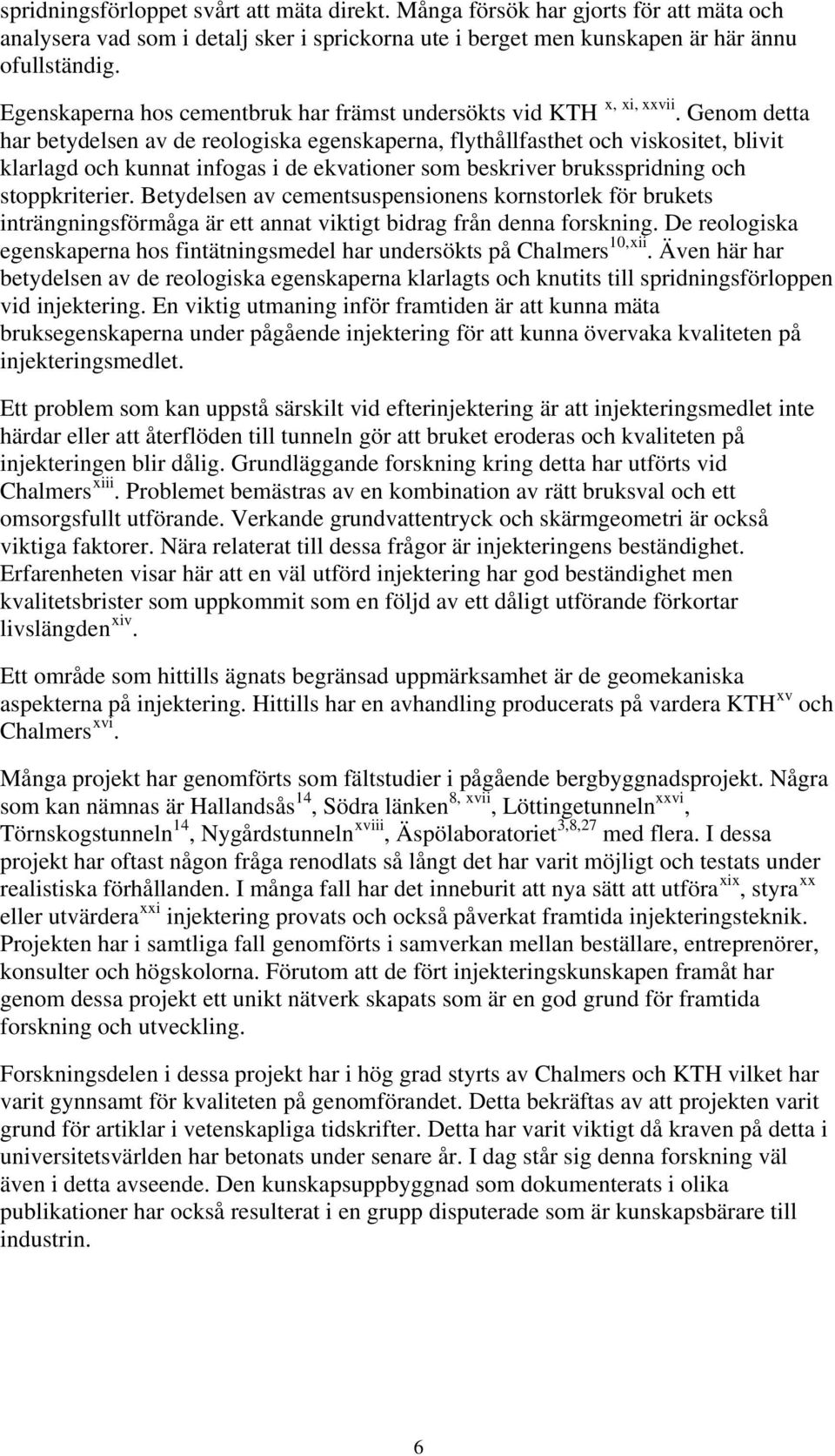 Genom detta har betydelsen av de reologiska egenskaperna, flythållfasthet och viskositet, blivit klarlagd och kunnat infogas i de ekvationer som beskriver bruksspridning och stoppkriterier.