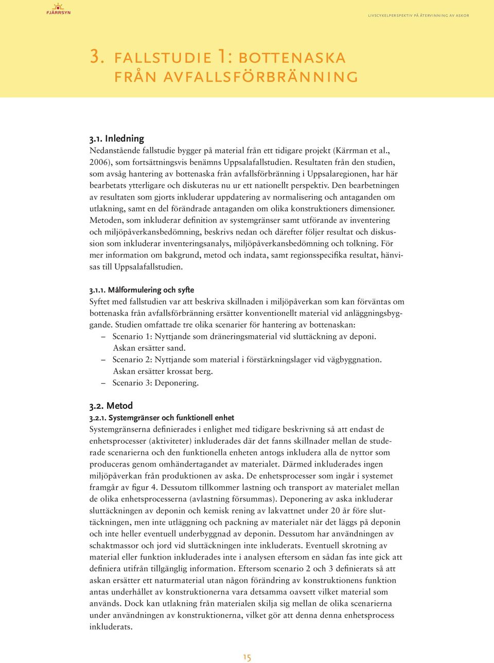 Resultaten från den studien, som avsåg hantering av bottenaska från avfallsförbränning i Uppsalaregionen, har här bearbetats ytterligare och diskuteras nu ur ett nationellt perspektiv.