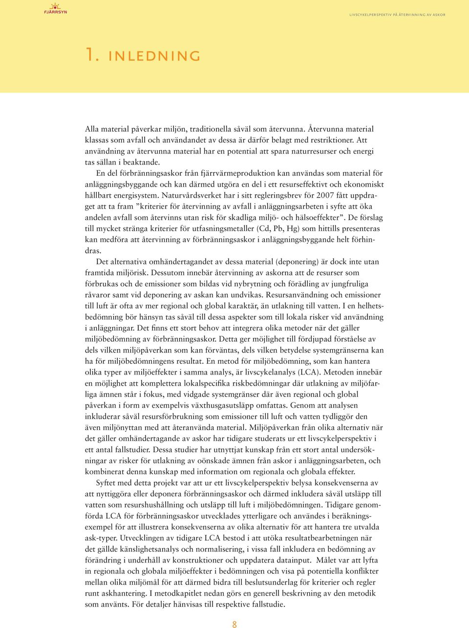 En del förbränningsaskor från fjärrvärmeproduktion kan användas som material för anläggningsbyggande och kan därmed utgöra en del i ett resurseffektivt och ekonomiskt hållbart energisystem.