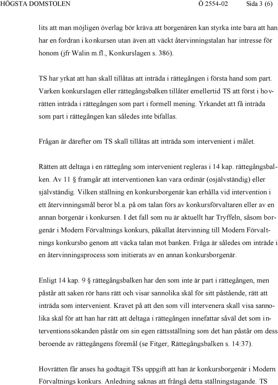 Varken konkurslagen eller rättegångsbalken tillåter emellertid TS att först i hovrätten inträda i rättegången som part i formell mening.