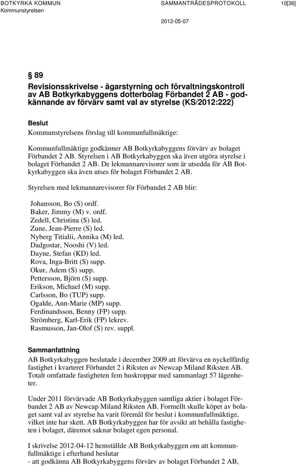 Styrelsen i AB Botkyrkabyggen ska även utgöra styrelse i bolaget Förbandet 2 AB. De lekmannarevisorer som är utsedda för AB Botkyrkabyggen ska även utses för bolaget Förbandet 2 AB.