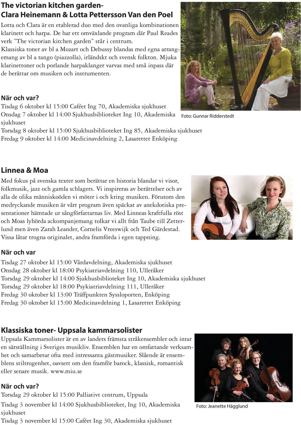 Klassiska toner av bl a Mozart och Debussy blandas med egna arrangemang av bl a tango (piazzolla), irländskt och svensk folkton.