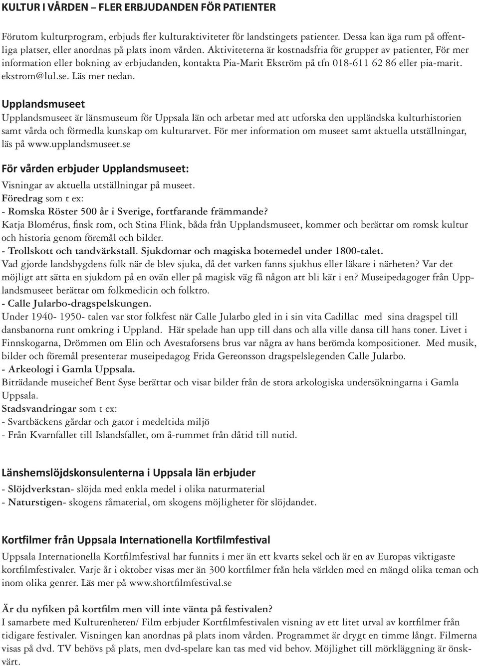 Aktiviteterna är kostnadsfria för grupper av patienter, För mer information eller bokning av erbjudanden, kontakta Pia-Marit Ekström på tfn 018-611 62 86 eller pia-marit. ekstrom@lul.se.