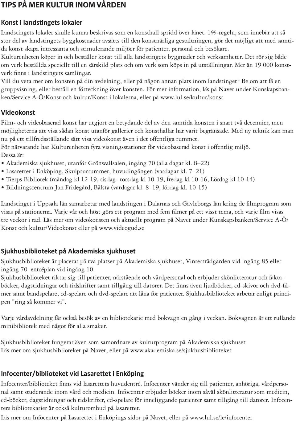 patienter, personal och besökare. Kulturenheten köper in och beställer konst till alla landstingets byggnader och verksamheter.
