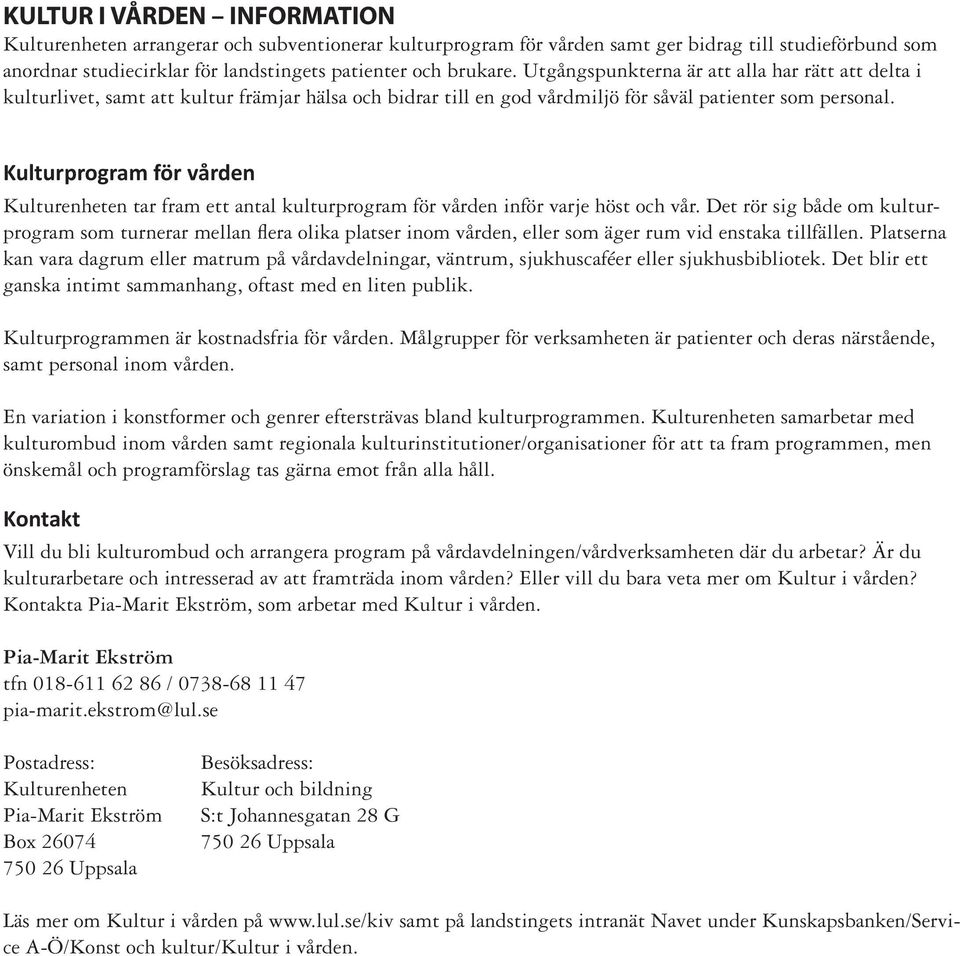 Kulturprogram för vården Kulturenheten tar fram ett antal kulturprogram för vården inför varje höst och vår.