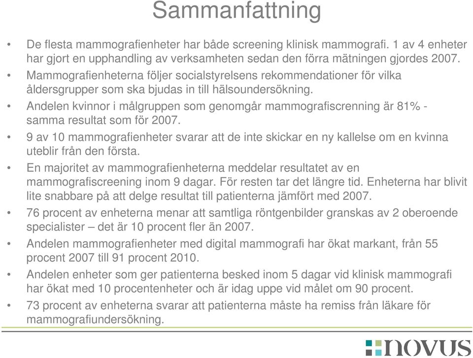 Andelen kvinnor i målgruppen som genomgår mammografiscrenning är 81% - samma resultat som för 2007.