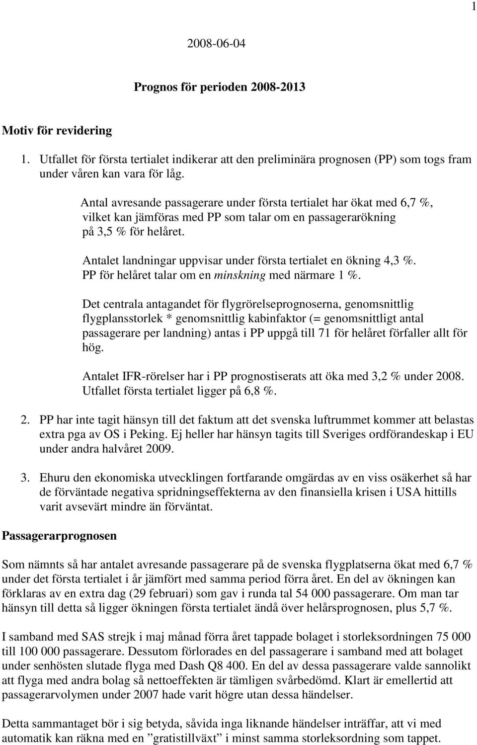 Antalet landningar uppvisar under första tertialet en ökning 4,3 %. PP för helåret talar om en minskning med närmare 1 %.