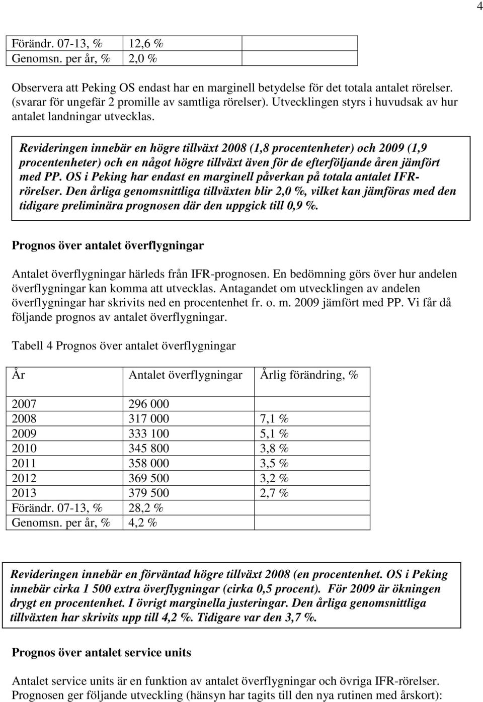 Revideringen innebär en högre tillväxt 2008 (1,8 procentenheter) och 2009 (1,9 procentenheter) och en något högre tillväxt även för de efterföljande åren jämfört med PP.