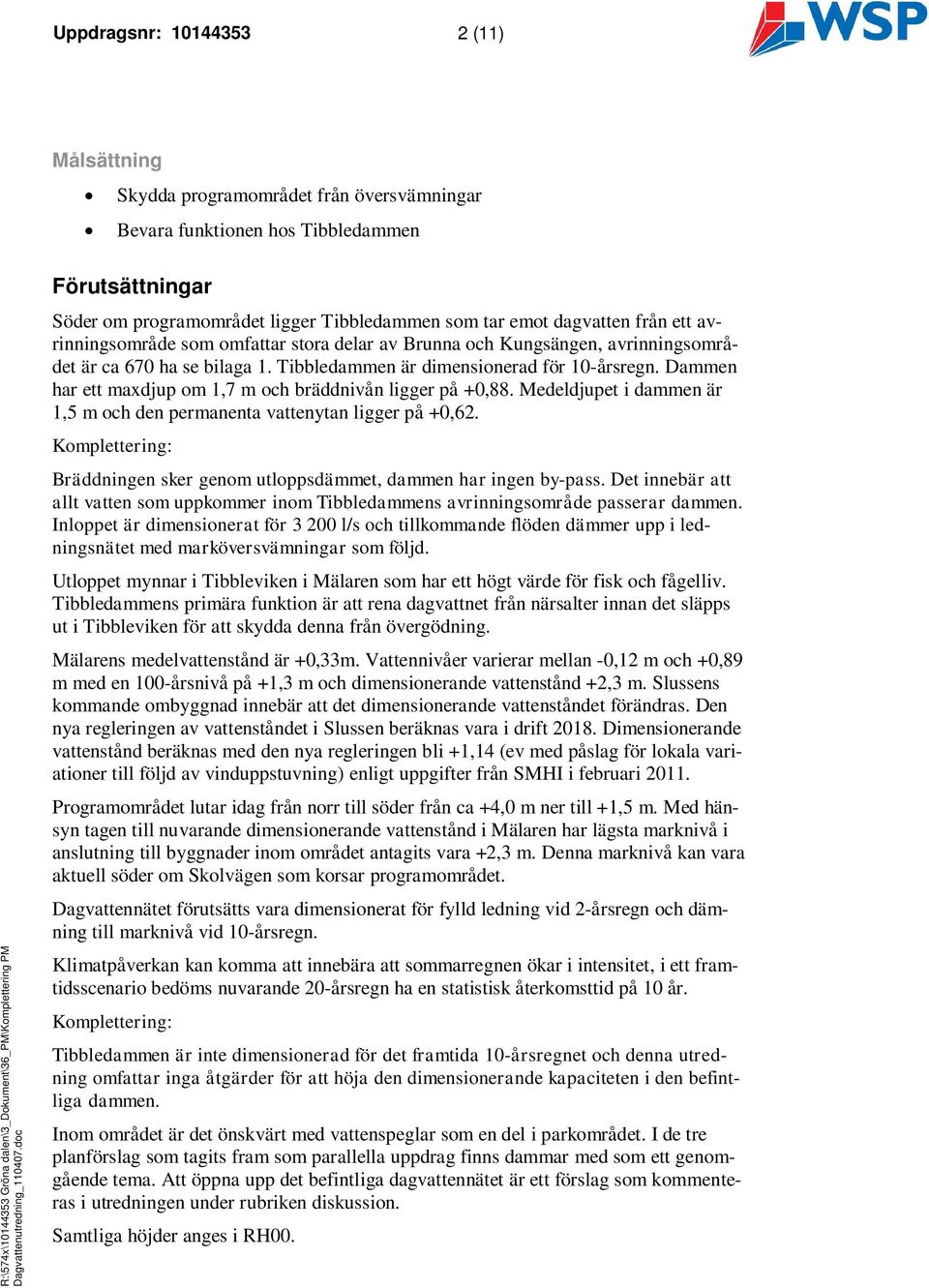 Dammen har ett maxdjup om 1,7 m och bräddnivån ligger på +0,88. Medeldjupet i dammen är 1,5 m och den permanenta vattenytan ligger på +0,62.