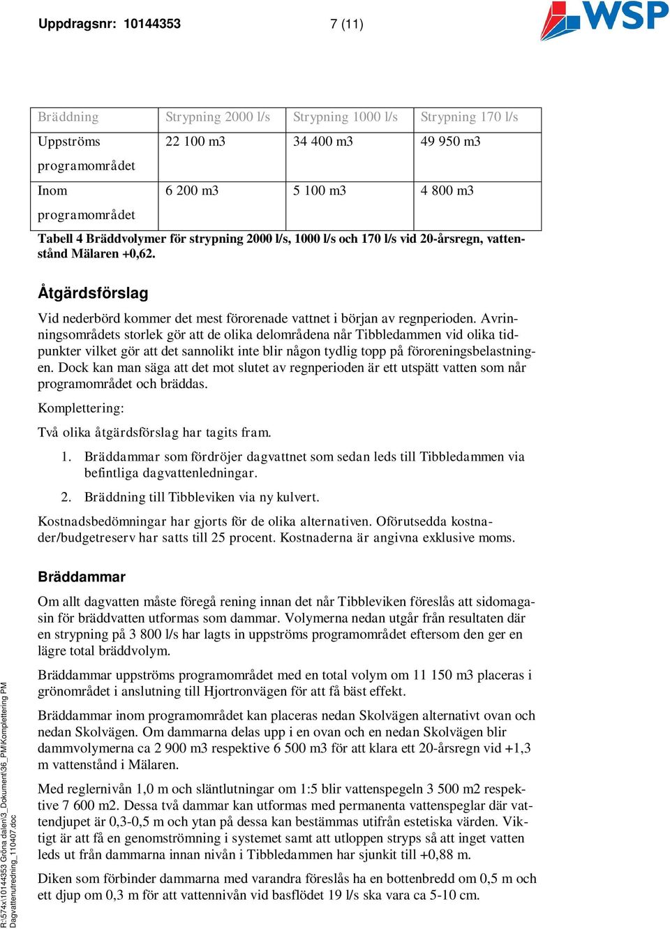 Avrinningsområdets storlek gör att de olika delområdena når Tibbledammen vid olika tidpunkter vilket gör att det sannolikt inte blir någon tydlig topp på föroreningsbelastningen.