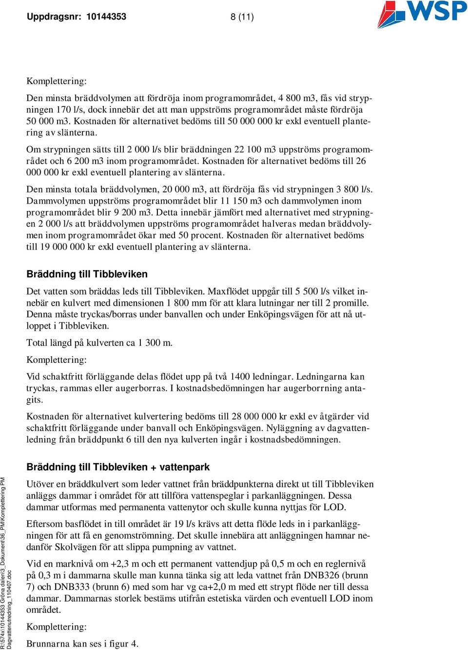 Om strypningen sätts till 2 000 l/s blir bräddningen 22 100 m3 uppströms programområdet och 6 200 m3 inom programområdet.