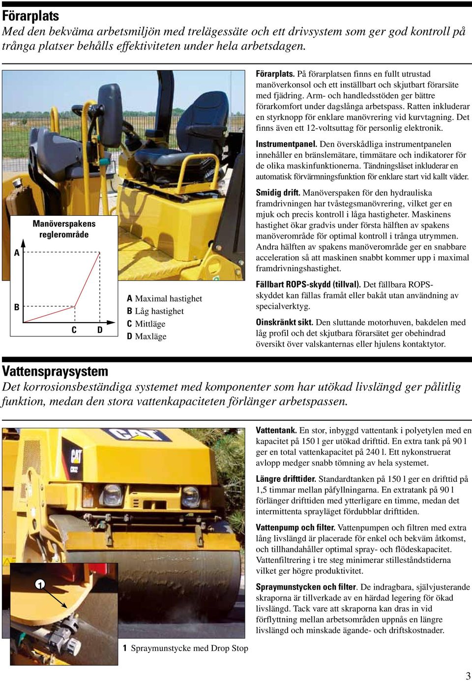 Ratten inkluderar en styrknopp för enklare manövrering vid kurvtagning. Det finns även ett 12-voltsuttag för personlig elektronik. Instrumentpanel.