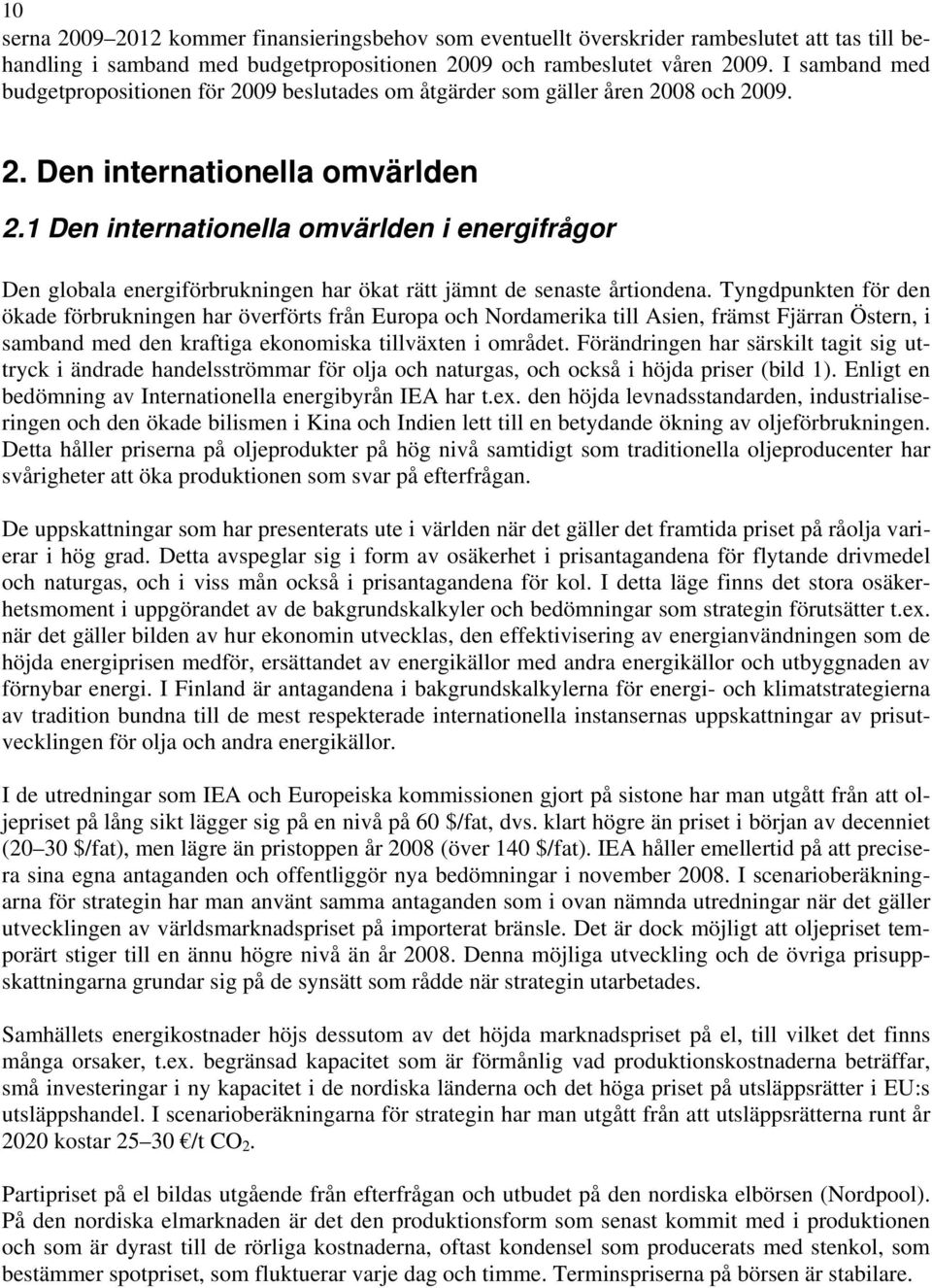 1 Den internationella omvärlden i energifrågor Den globala energiförbrukningen har ökat rätt jämnt de senaste årtiondena.