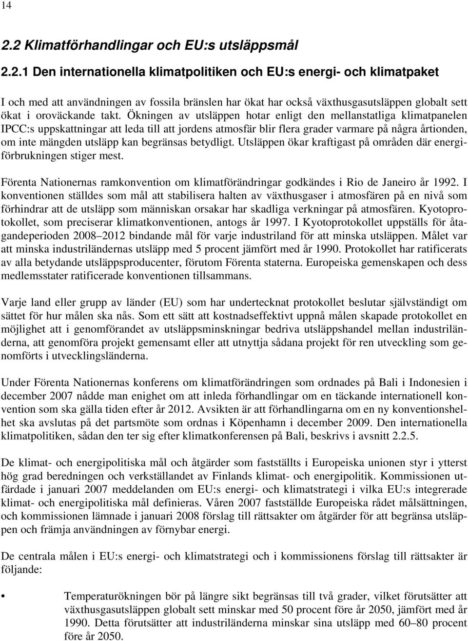 begränsas betydligt. Utsläppen ökar kraftigast på områden där energiförbrukningen stiger mest. Förenta Nationernas ramkonvention om klimatförändringar godkändes i Rio de Janeiro år 1992.