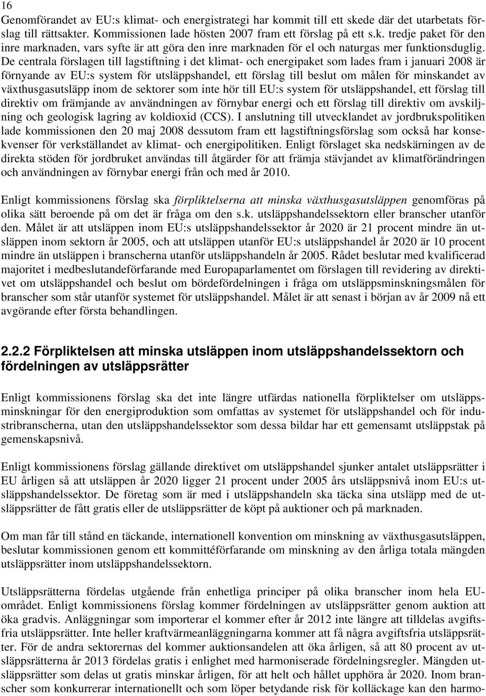 växthusgasutsläpp inom de sektorer som inte hör till EU:s system för utsläppshandel, ett förslag till direktiv om främjande av användningen av förnybar energi och ett förslag till direktiv om