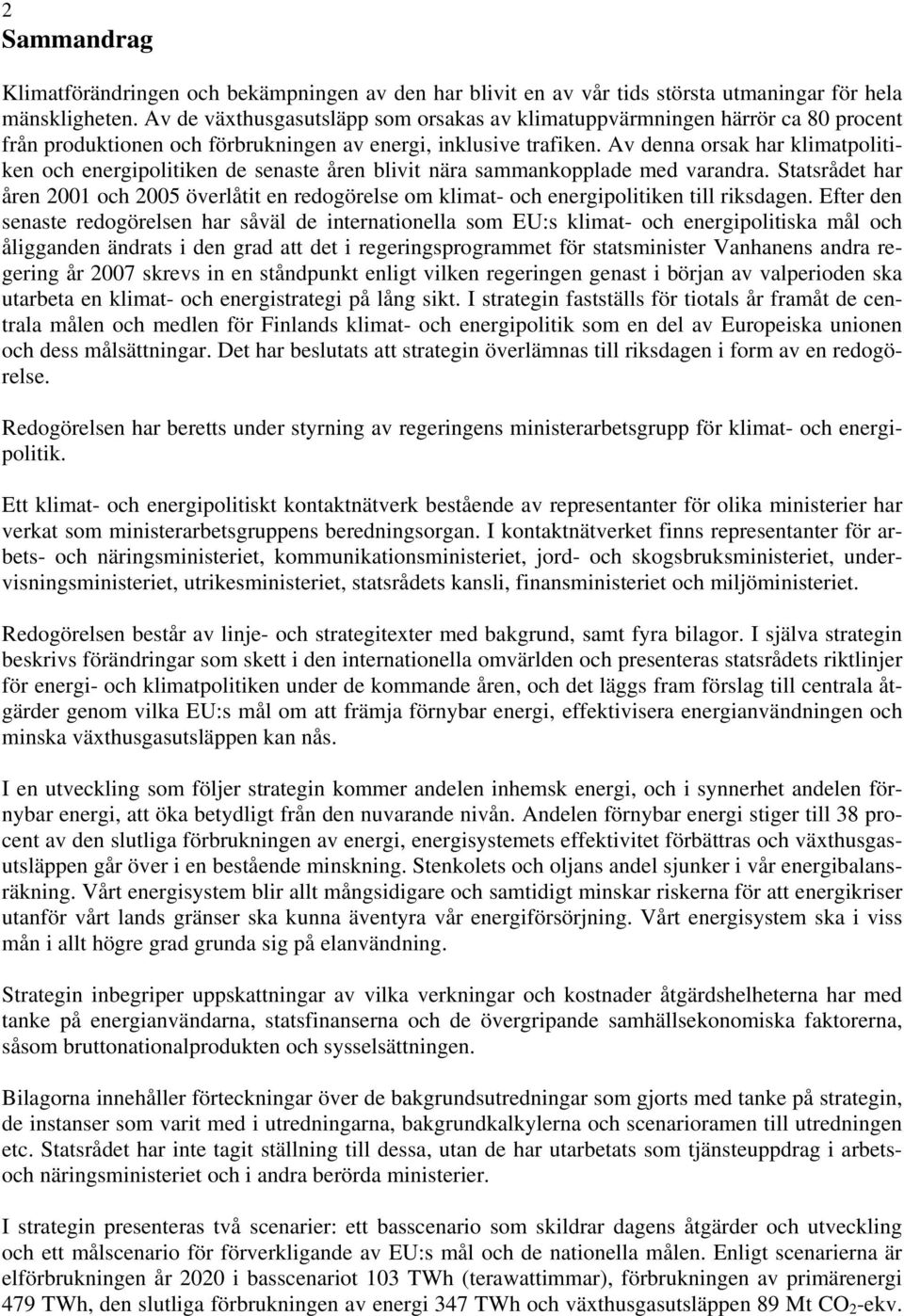 Av denna orsak har klimatpolitiken och energipolitiken de senaste åren blivit nära sammankopplade med varandra.