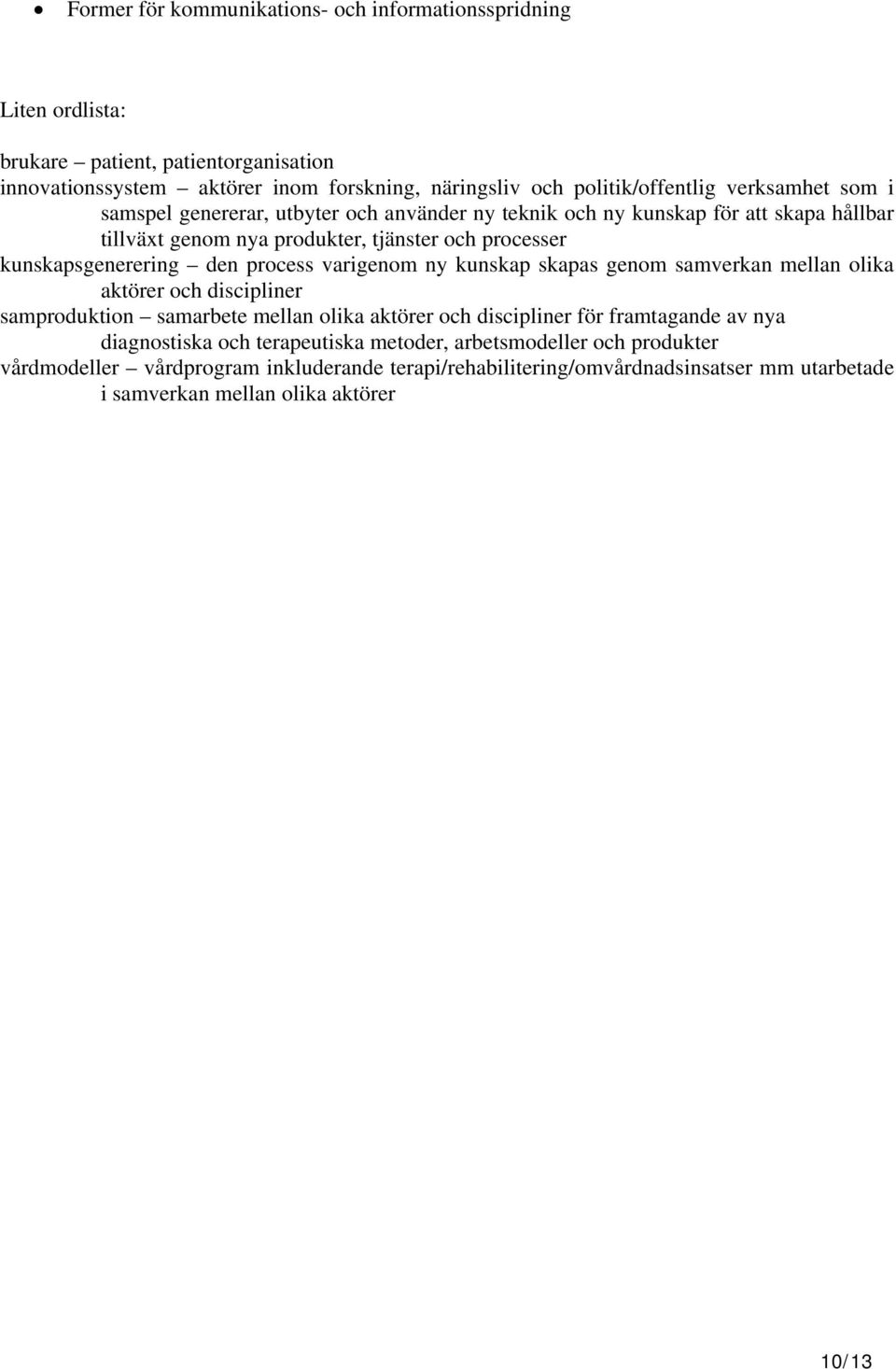 process varigenom ny kunskap skapas genom samverkan mellan olika aktörer och discipliner samproduktion samarbete mellan olika aktörer och discipliner för framtagande av nya