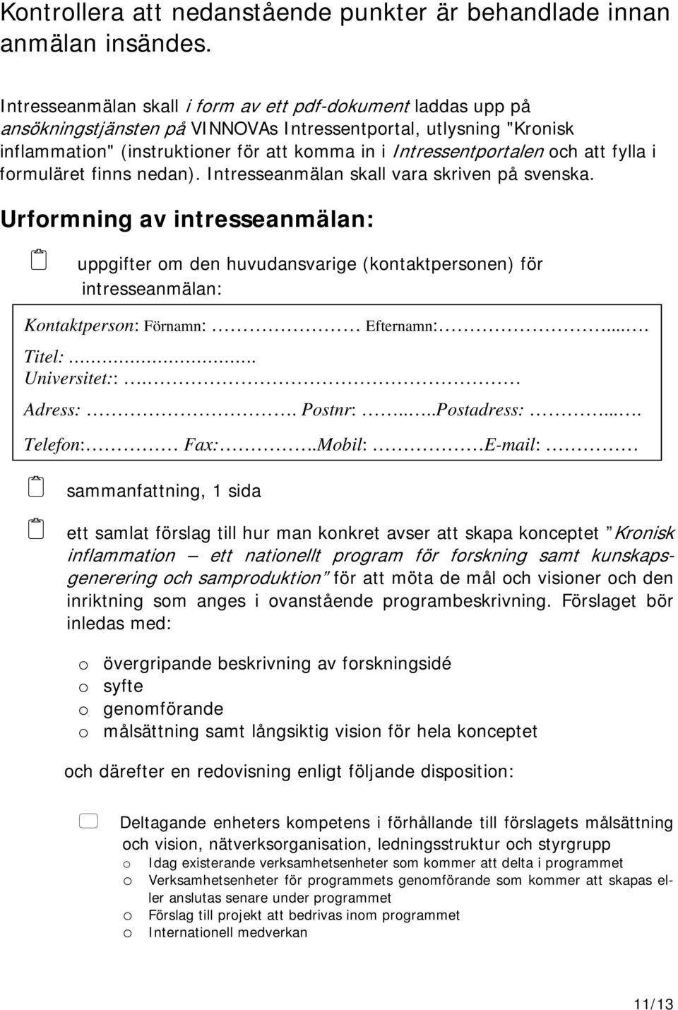 och att fylla i formuläret finns nedan). Intresseanmälan skall vara skriven på svenska.