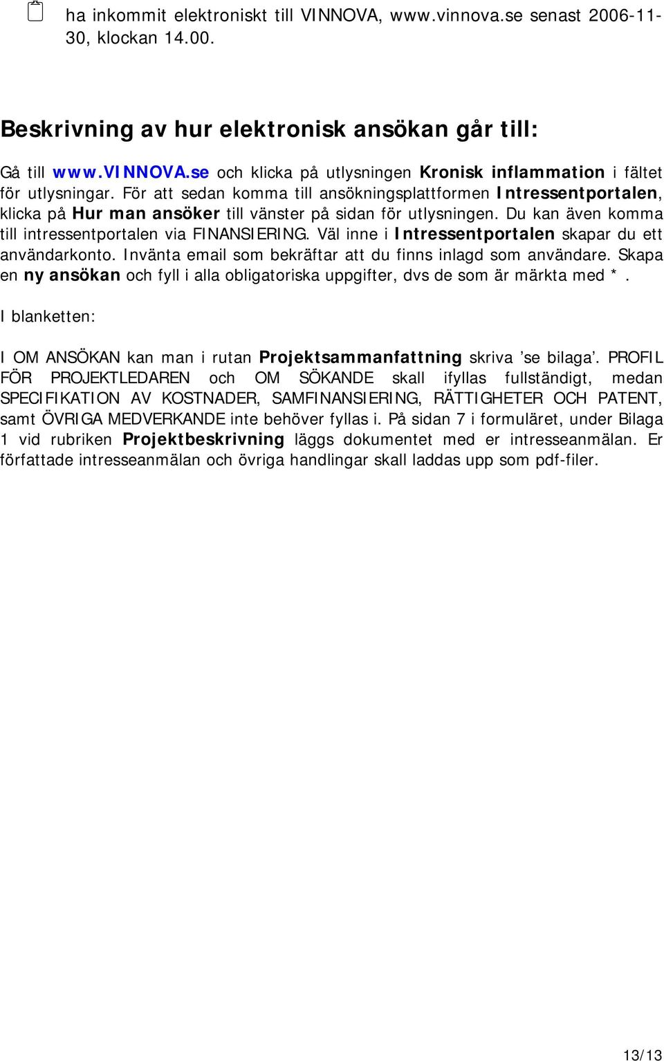 Väl inne i Intressentportalen skapar du ett användarkonto. Invänta email som bekräftar att du finns inlagd som användare.