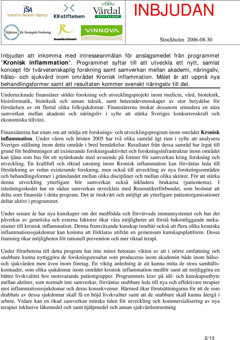 Målet är att uppnå nya behandlingsformer samt att resultaten kommer svenskt näringsliv till del.