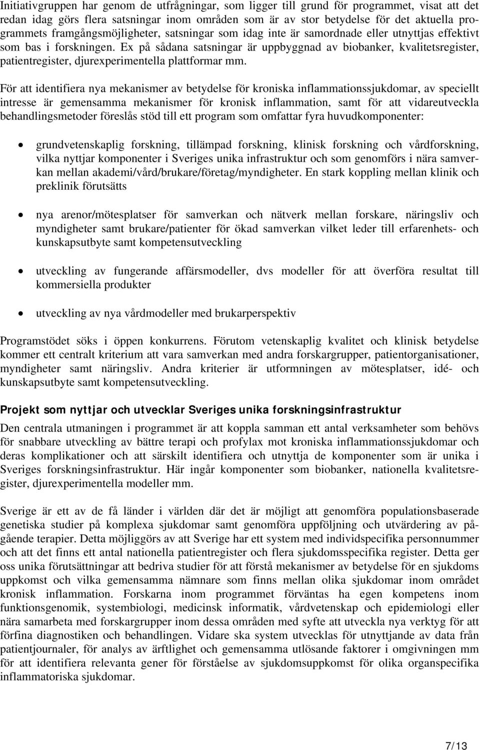 Ex på sådana satsningar är uppbyggnad av biobanker, kvalitetsregister, patientregister, djurexperimentella plattformar mm.