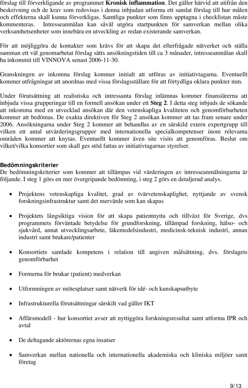 Samtliga punkter som finns upptagna i checklistan måste kommenteras.