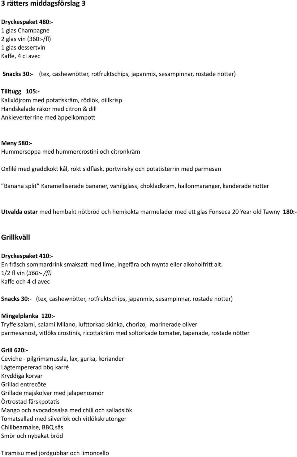 chokladkräm, hallonmaränger, kanderade nö1er Utvalda ostar med hembakt nötbröd och hemkokta marmelader med e1 glas Fonseca 20 Year old Tawny 180:- Grillkväll Dryckespaket 410:- En fräsch sommardrink