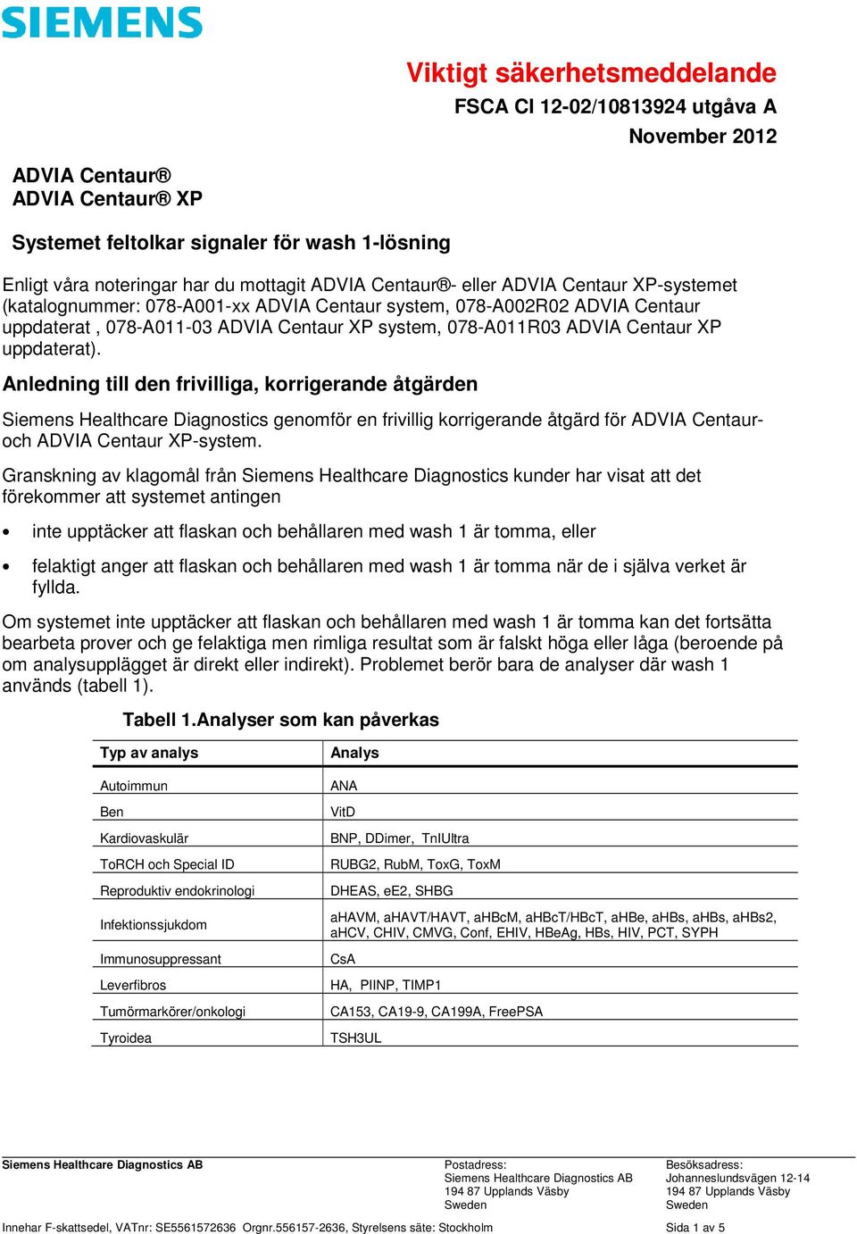 uppdaterat). Anledning till den frivilliga, korrigerande åtgärden Siemens Healthcare Diagnostics genomför en frivillig korrigerande åtgärd för ADVIA Centauroch ADVIA Centaur XP-system.