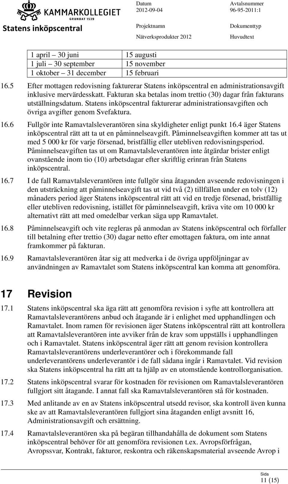 6 Fullgör inte Ramavtalsleverantören sina skyldigheter enligt punkt 16.4 äger Statens inköpscentral rätt att ta ut en påminnelseavgift.