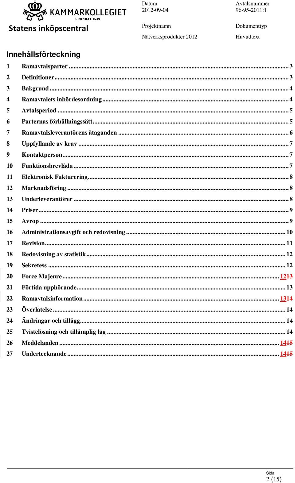 .. 8 13 Underleverantörer... 8 14 Priser... 9 15 Avrop... 9 16 Administrationsavgift och redovisning... 10 17 Revision... 11 18 Redovisning av statistik... 12 19 Sekretess.