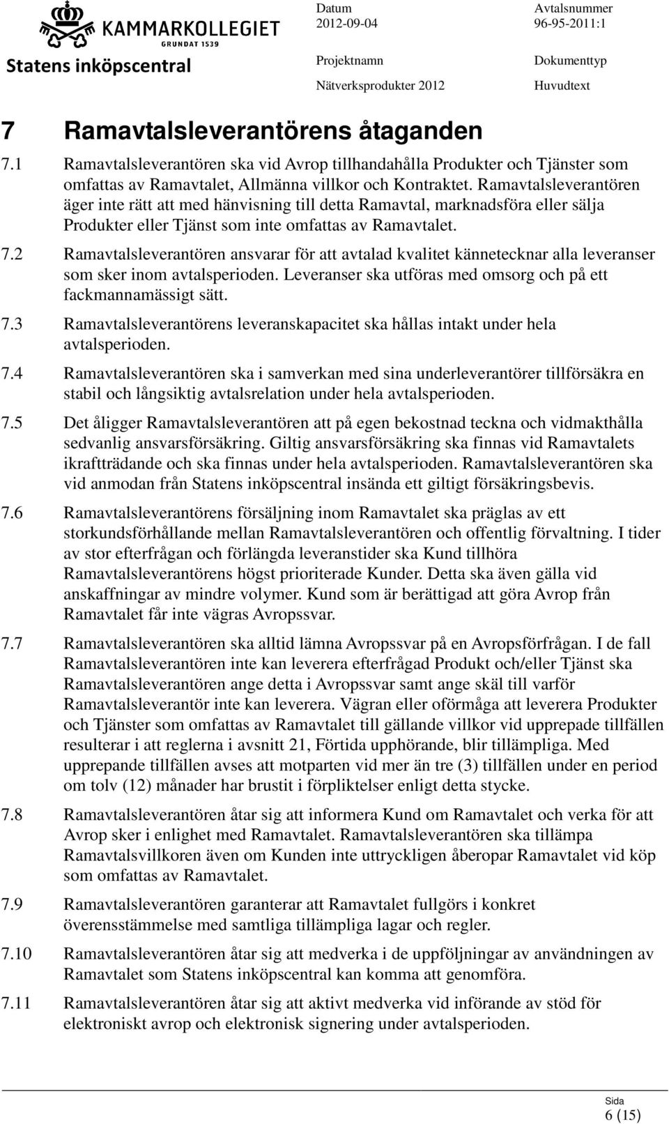 2 Ramavtalsleverantören ansvarar för att avtalad kvalitet kännetecknar alla leveranser som sker inom avtalsperioden. Leveranser ska utföras med omsorg och på ett fackmannamässigt sätt. 7.