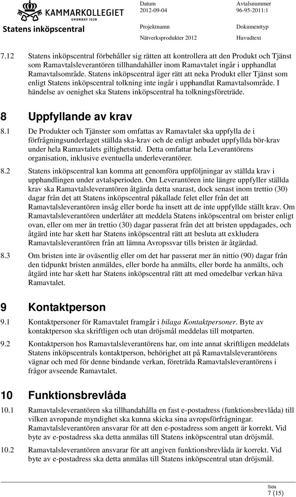 1 De Produkter och Tjänster som omfattas av Ramavtalet ska uppfylla de i förfrågningsunderlaget ställda ska-krav och de enligt anbudet uppfyllda bör-krav under hela Ramavtalets giltighetstid.