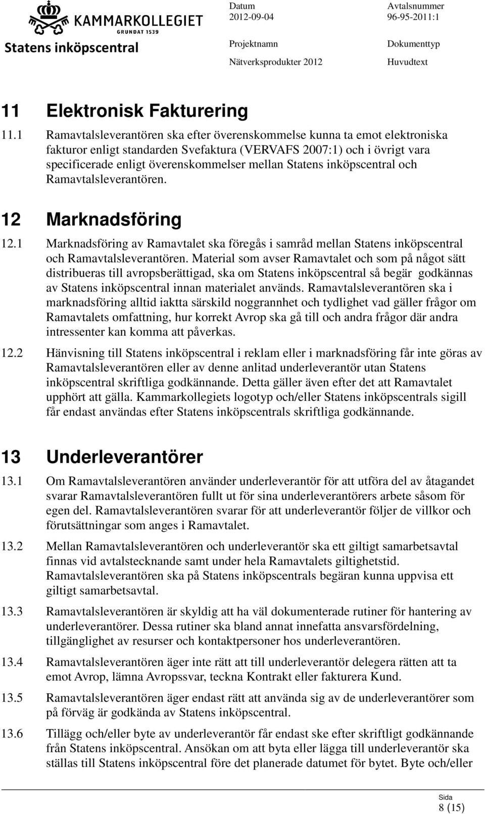 Ramavtalsleverantören. 12 Marknadsföring 12.1 Marknadsföring av Ramavtalet ska föregås i samråd mellan och Ramavtalsleverantören.