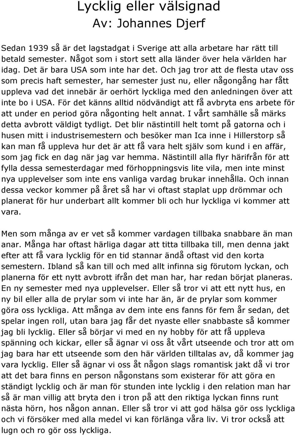 Och jag tror att de flesta utav oss som precis haft semester, har semester just nu, eller någongång har fått uppleva vad det innebär är oerhört lyckliga med den anledningen över att inte bo i USA.