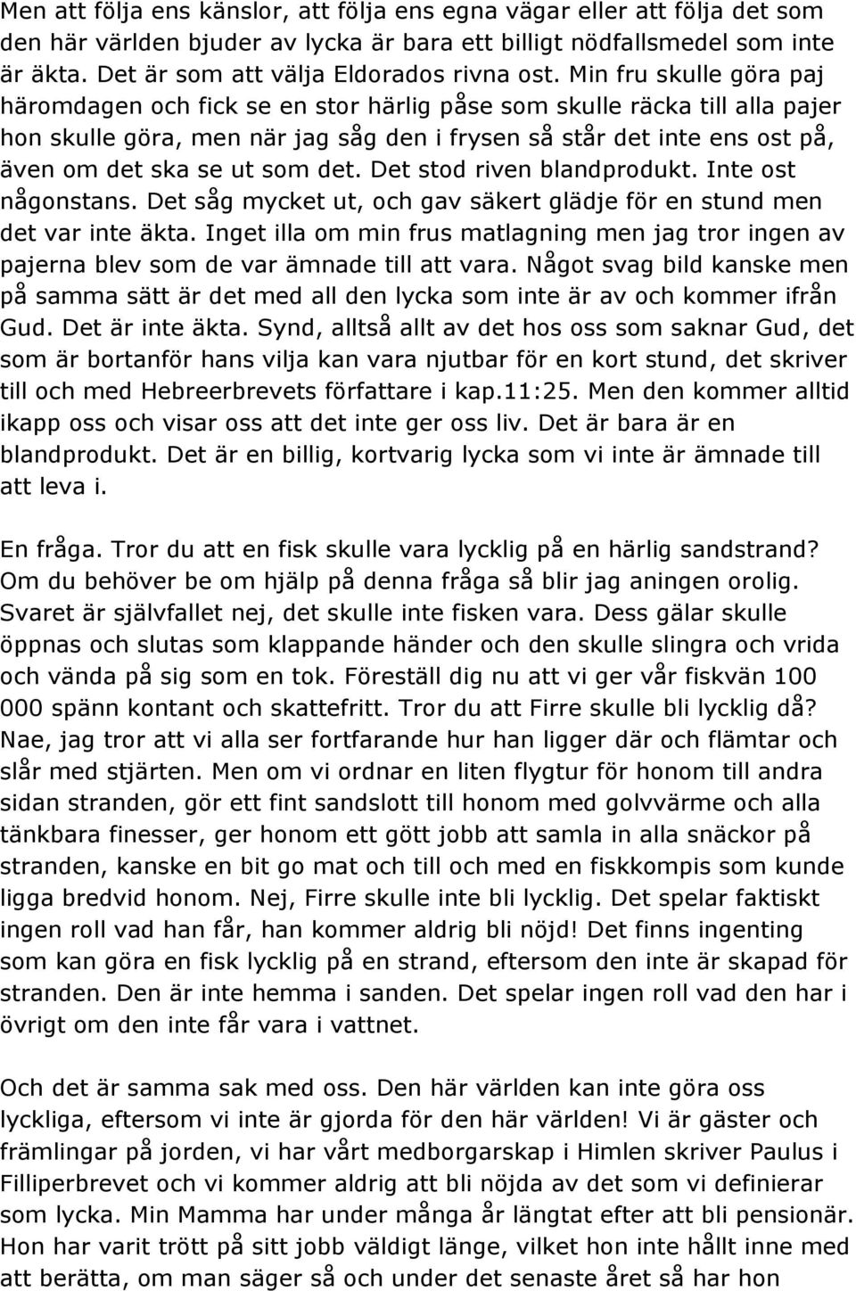 Min fru skulle göra paj häromdagen och fick se en stor härlig påse som skulle räcka till alla pajer hon skulle göra, men när jag såg den i frysen så står det inte ens ost på, även om det ska se ut