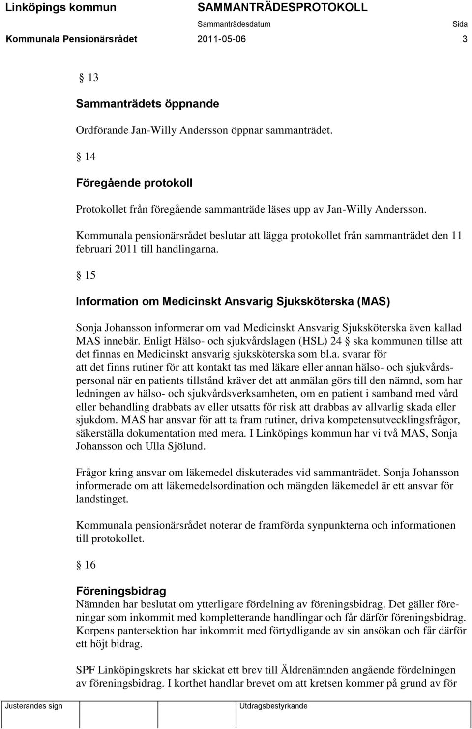 Kommunala pensionärsrådet beslutar att lägga protokollet från sammanträdet den 11 februari 2011 till handlingarna.