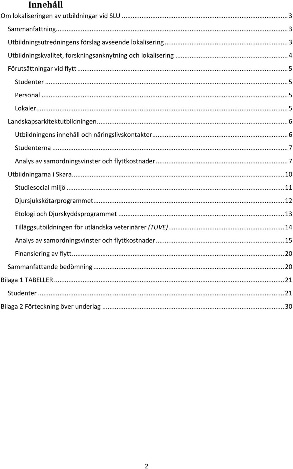.. 7 Analys av samordningsvinster och flyttkostnader... 7 Utbildningarna i Skara... 10 Studiesocial miljö... 11 Djursjukskötarprogrammet... 12 Etologi och Djurskyddsprogrammet.