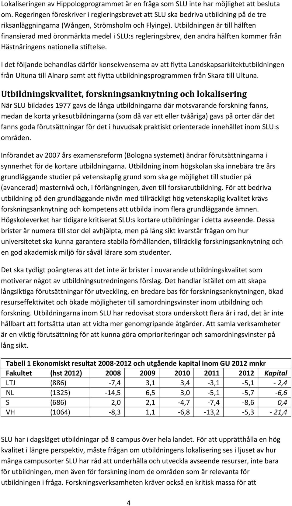 Utbildningen är till hälften finansierad med öronmärkta medel i SLU:s regleringsbrev, den andra hälften kommer från Hästnäringens nationella stiftelse.
