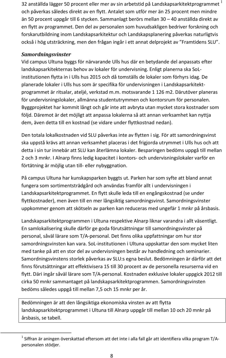 Den del av personalen som huvudsakligen bedriver forskning och forskarutbildning inom Landskapsarkitektur och Landskapsplanering påverkas naturligtvis också i hög utsträckning, men den frågan ingår i