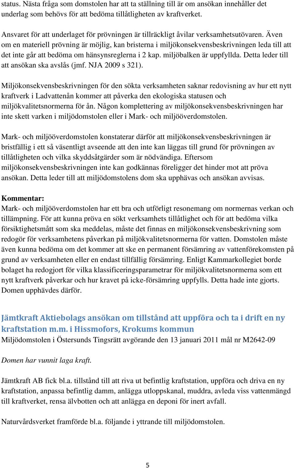 Även om en materiell prövning är möjlig, kan bristerna i miljökonsekvensbeskrivningen leda till att det inte går att bedöma om hänsynsreglerna i 2 kap. miljöbalken är uppfyllda.