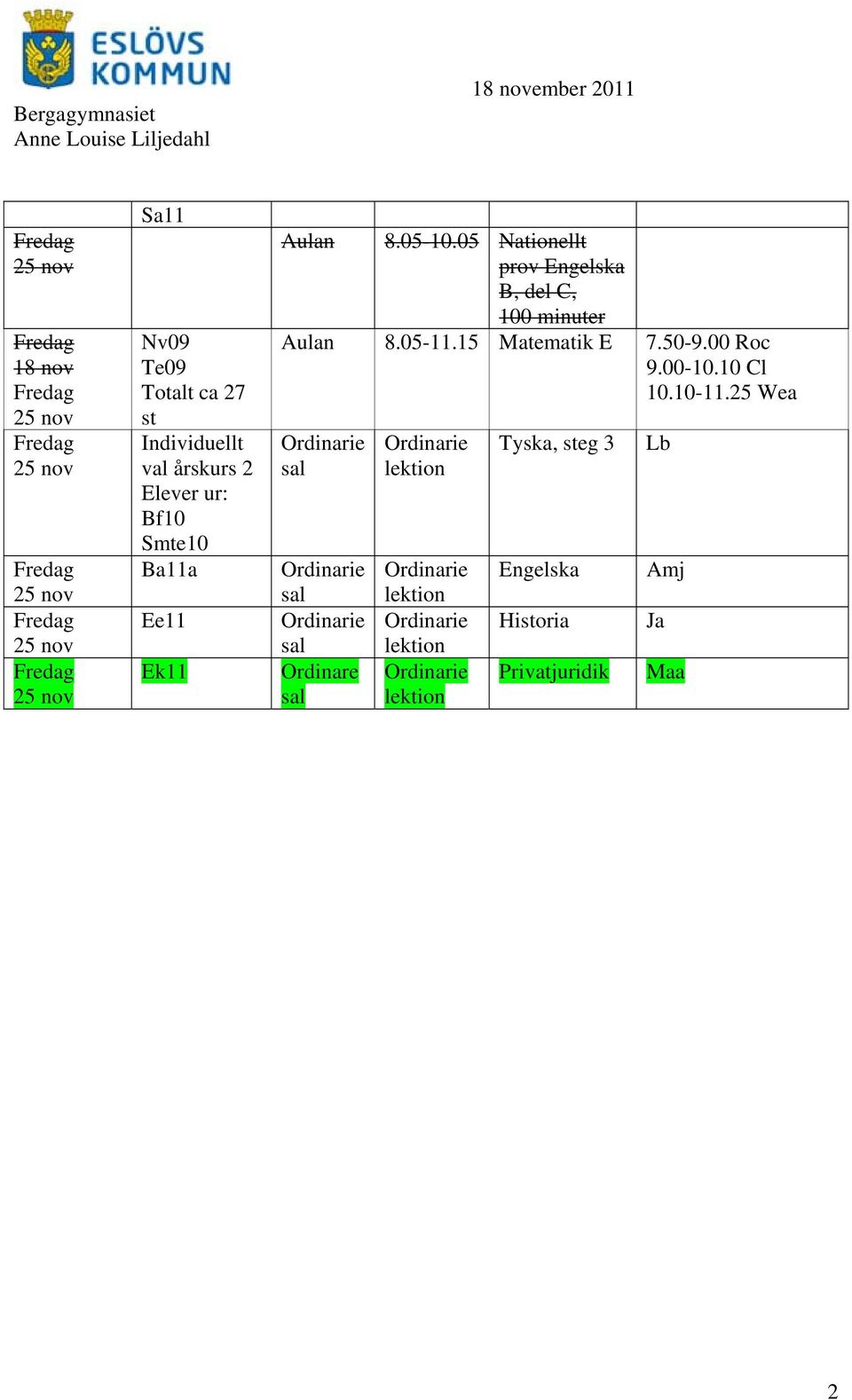 05-11.15 Matematik E 7.50-9.00 Roc 9.00-10.10 Cl 10.10-11.