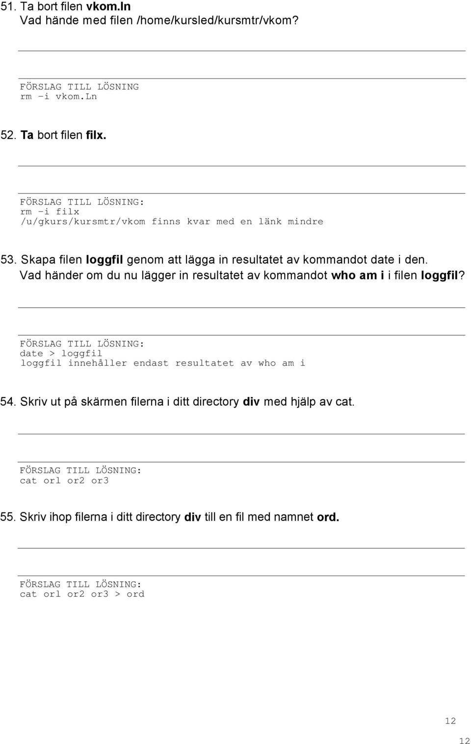 Vad händer om du nu lägger in resultatet av kommandot who am i i filen loggfil? date > loggfil loggfil innehåller endast resultatet av who am i 54.