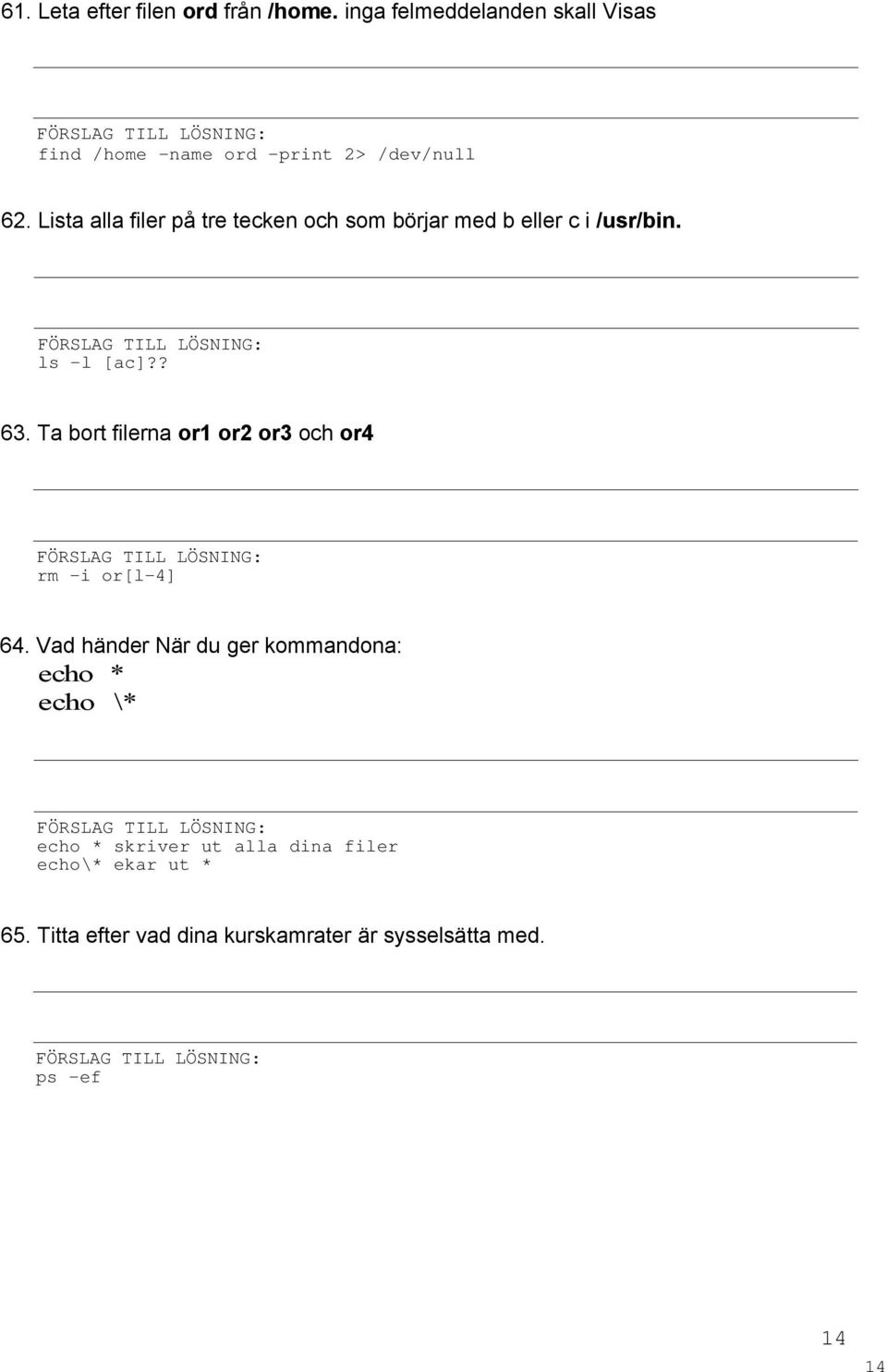 Lista alla filer på tre tecken och som börjar med b eller c i /usr/bin. ls -l [ac]?? 63.