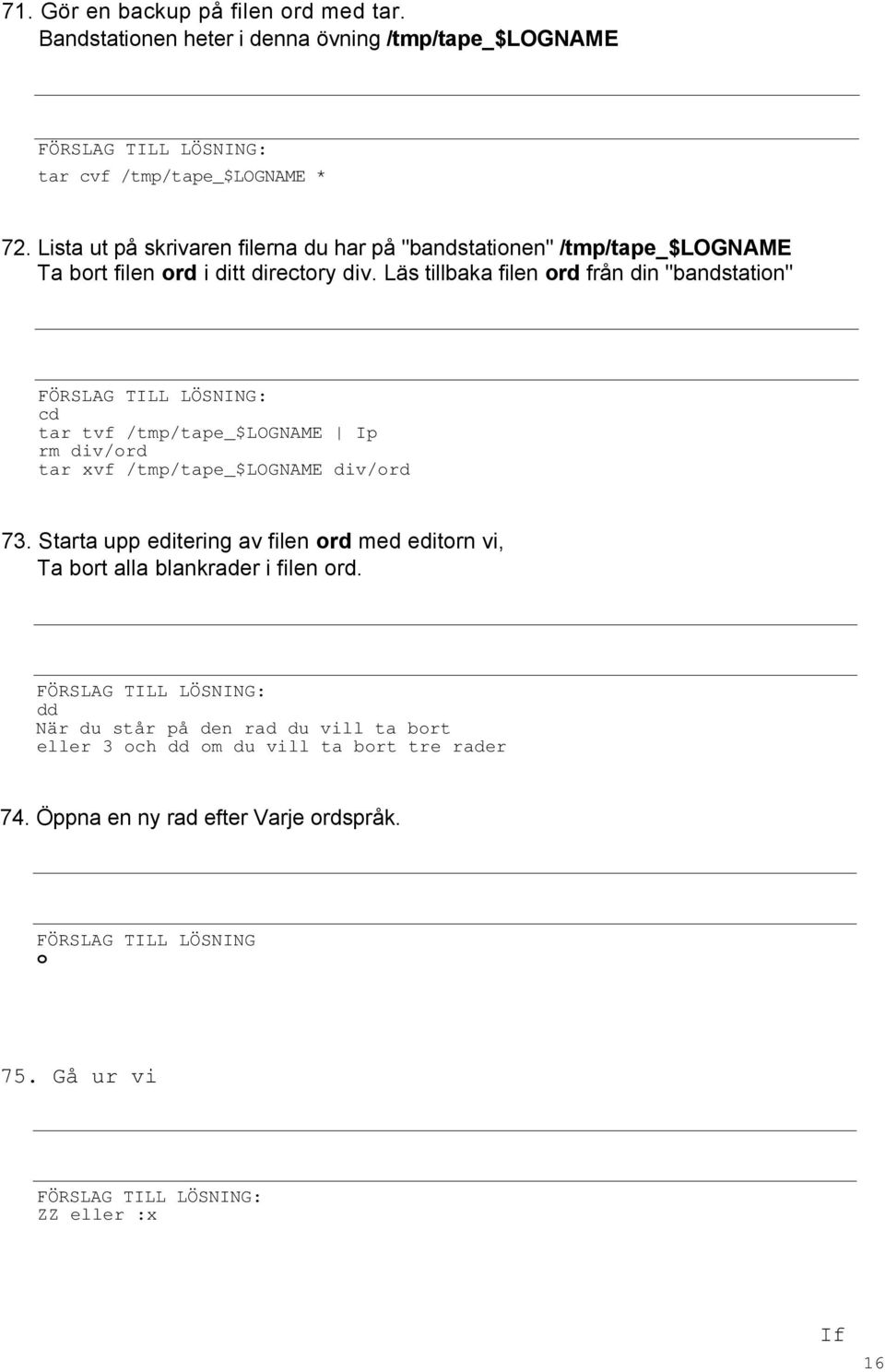 Läs tillbaka filen ord från din "bandstation" cd tar tvf /tmp/tape_$logname Ip rm div/ord tar xvf /tmp/tape_$logname div/ord 73.